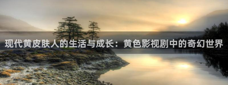现代黄皮肤人的生活与成长：黄色影视剧中的奇幻世界